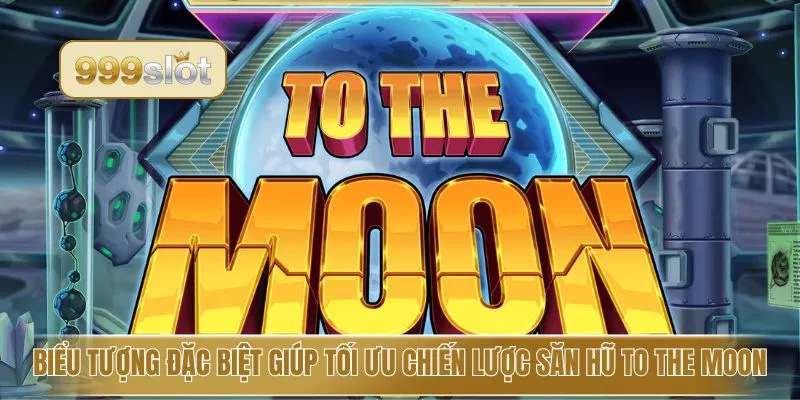 Biểu tượng đặc biệt giúp tối ưu chiến lược săn hũ to the moon