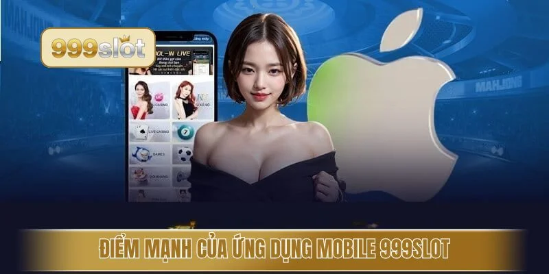 Điểm mạnh của ứng dụng mobile 999slot