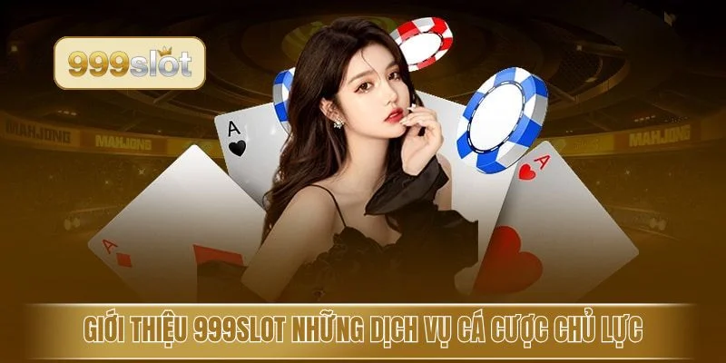 Giới thiệu 999slot những dịch vụ cá cược chủ lực
