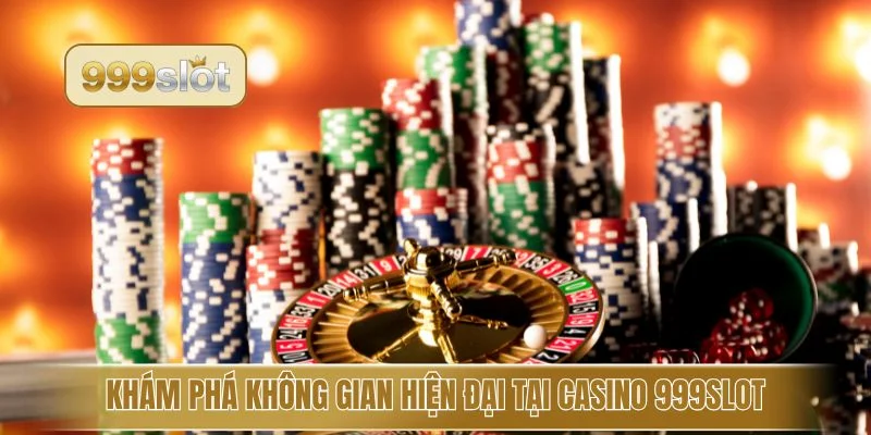 Khám phá không gian hiện đại tại casino 999slot