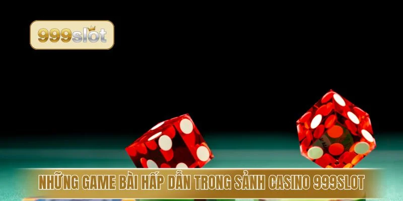 Những game bài hấp dẫn trong sảnh casino 999slot