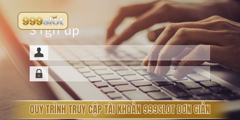 Quy trình truy cập tài khoản 999slot đơn giản