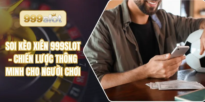 Soi Kèo Xiên 999slot – Chiến Lược Thông Minh Cho Người Chơi