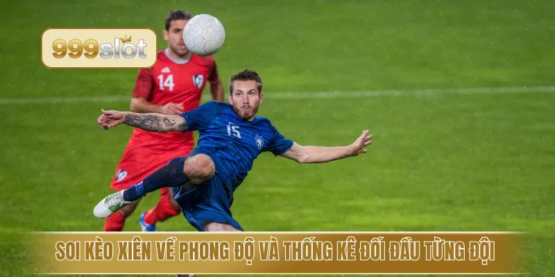 Soi kèo xiên về phong độ và thống kê đối đầu từng đội